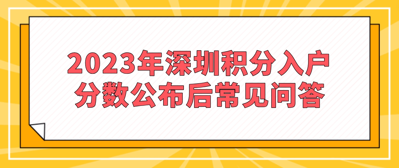 2023年深圳积分入户分数公布后常见问答